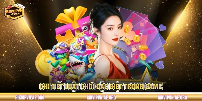 Chi tiết luật chơi đặc biệt trong game