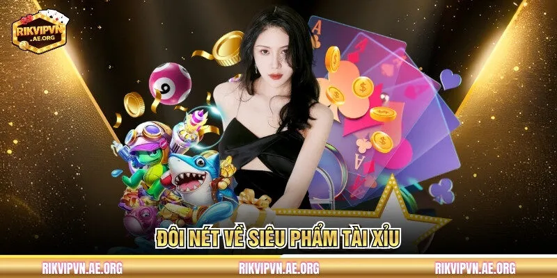 Đôi nét về siêu phẩm Tài Xỉu