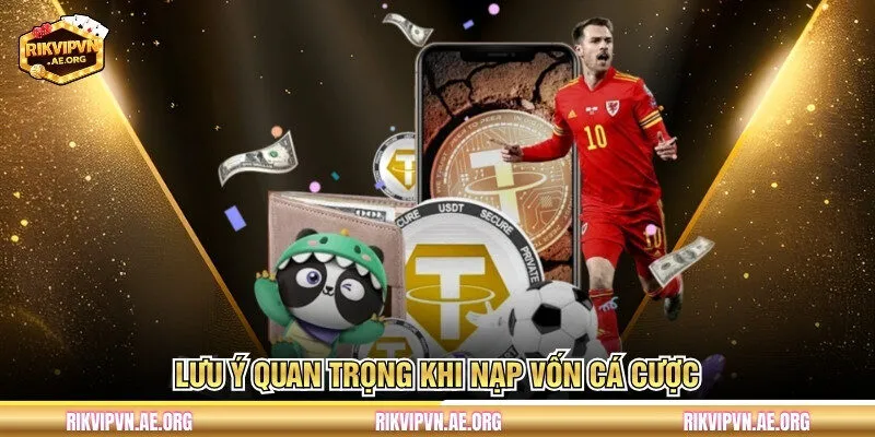 Lưu ý quan trọng khi nạp vốn cá cược