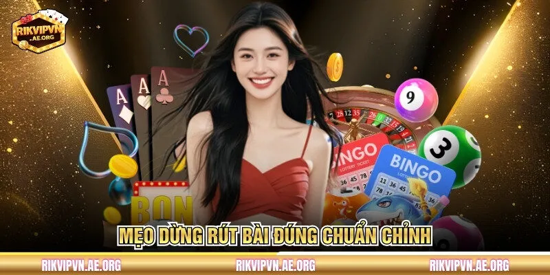 Mẹo dừng rút bài đúng chuẩn chỉnh