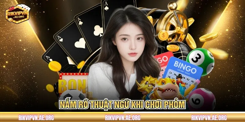 Nắm rõ thuật ngữ khi chơi Phỏm