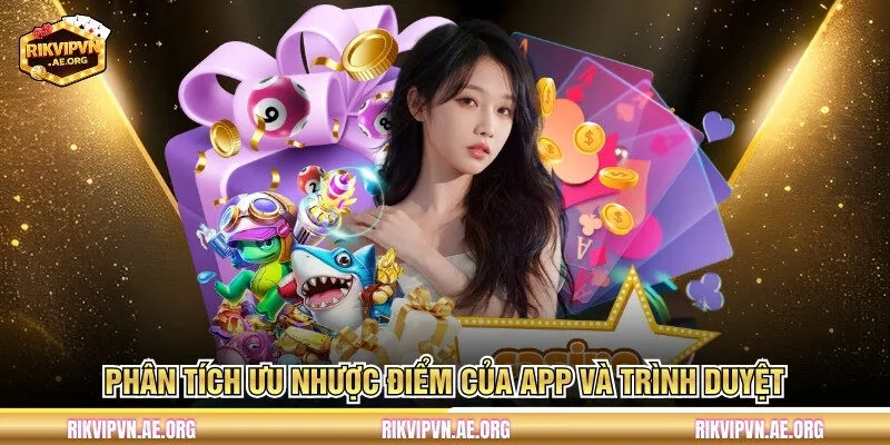 Phân tích ưu nhược điểm của app và trình duyệt