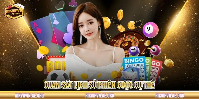 Quan sát lịch sử phiên cược cụ thể