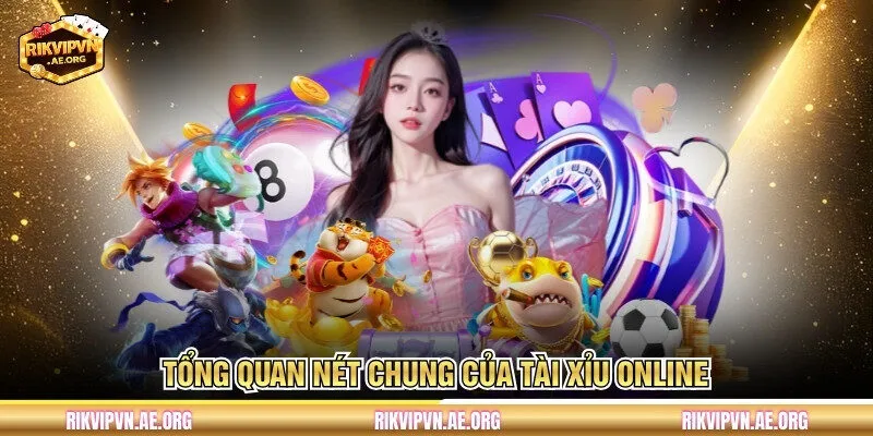 Tổng quan nét chung của tài xỉu online